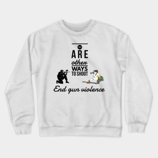 There are other ways to shoot end gun violence Crewneck Sweatshirt